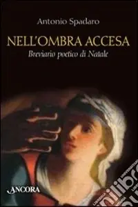 Nell‘ombra accesa. Breviario poetico di Natale Compra Oggi Stesso