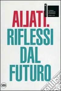 Ailati. 12° biennale di architettura. Padiglione Italia. Riflessi dal futuro. Ediz. illustrata Offerta Speciale