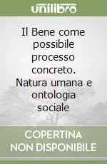 Il Bene come possibile processo concreto. Natura umana e ontologia sociale Consegna Rapida