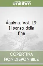 Ágalma. Vol. 19 Il senso della fine Soddisfatti O Rimborsati