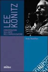 Consegna Rapida Lee Konitz. Conversazioni sull‘arte dell‘improvvisatore