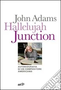 Nuovo Arrivo Hallelujah Junction. Autobiografia di un compositore americano