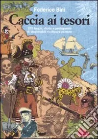 Caccia ai tesori. 100 luoghi, storie e protagonisti di inestimabili ricchezze perdute Subito Disponibile
