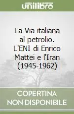 La Via italiana al petrolio. L‘ENI di Enrico Mattei e l‘Iran (1945-1962) Di Tendenza