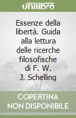 Essenze della libertà. Guida alla lettura delle ricerche filosofische di F. W. J. Schelling Prezzo Scontato