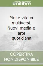 Scelto Dai Clienti Molte vite in multiversi. Nuovi media e arte quotidiana