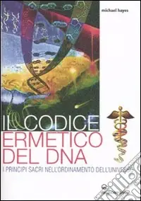 Il Codice ermetico del DNA. I principi sacri nell‘ordinamento dell‘universo Pagamento Sicuro