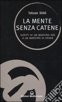 Offerta Lampo La Mente senza catene. Scritti di un maestro Zen a un maestro di spada
