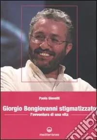 Offerta Limitata Giorgio Bongiovanni stigmatizzato. L‘avventura di una vita