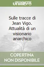 Sulle tracce di Jean Vigo. Attualità di un visionario anarchico A Buon Prezzo