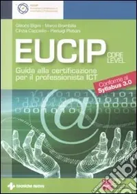 Eucip. Guida alla certificazione per il professionista ICT. Core level. Conforme al Syllabus 3.0 Bestseller