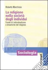 La Religione nella società degli individui. Forme di individualismo e dinamiche del religioso Occasione Imperdibile
