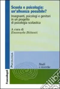 Nuova Collezione Scuola e psicologia un‘alleanza possibile? Insegnanti, psicologi e genitori in un progetto di psicologia scolastica