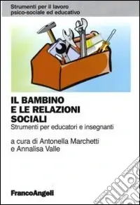 Il Bambino e le relazioni sociali. Strumenti per educatori e insegnanti Compra Online