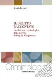 Il Delitto raccontato. Una lettura criminologica delle novelle di Guy de Maupassant Nuova Collezione