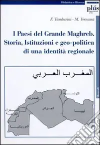 I paesi del grande Maghreb. Storia, istituzioni e geo-politica di una identità regionale Ultimissimo Modello