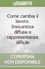 Ultime Pezzi Come cambia il lavoro. Insicurezza diffusa e rappresentanza difficile