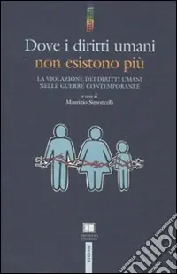 Dove i diritti umani non esistono più. La violazione dei diritti umani nelle guerre contemporanee Novità