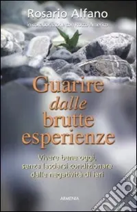 Guarire dalle brutte esperienze. Vivere bene oggi, senza lasciarsi condizionare dalle negatività di ieri Solo Oggi