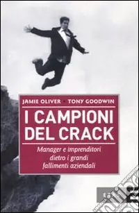I campioni del crack. Manager e imprenditori dietro i grandi fallimenti aziendali Compra Adesso