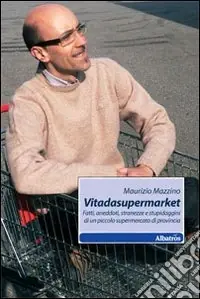 Vitadasupermarket. Fatti, aneddoti, stranezze e stupidaggini di un piccolo supermercato di provincia Promozione Esclusiva