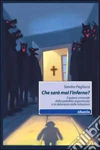 Quantità Limitata Che sarà mai l‘inferno? Il potere criminale della pedofilia organizzata e la debolezza delle istituzioni