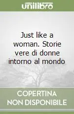 Just like a woman. Storie vere di donne intorno al mondo Super Prezzo