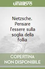 Nietzsche. Pensare l‘essere sulla soglia della follia Subito Disponibile