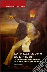 Novità La Mezzaluna sul filo la riforma ottomana di Mahmud II (1808-1839)