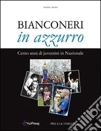 Bianconeri in azzurro. Cento anni di juventini in nazionale Offerta