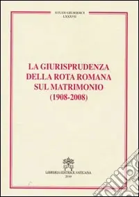 Compra Adesso La Giurisprudenza della Rota romana sul matrimonio (1908-2008)