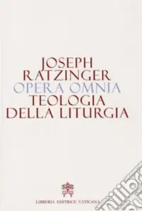 Quantità Limitata Opera omnia di Joseph Ratzinger. Vol. 11 Teologia della liturgia
