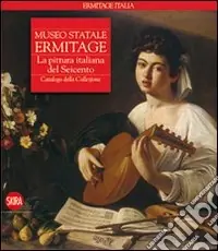 Museo statale Ermitage. La pittura italiana del Seicento. Catalogo della collezione. Ediz. illustrata Esclusivo