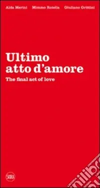 Ultimo atto d‘amore-The final act of love. Ediz. bilingue Ultime Pezzi