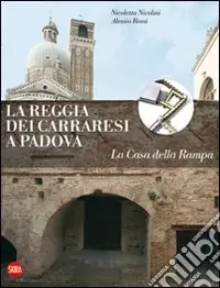 La Reggia dei Carraresi a Padova. La Casa della Rampa. Ediz. illustrata Di Tendenza