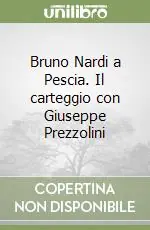 Bruno Nardi a Pescia. Il carteggio con Giuseppe Prezzolini Spedito Oggi