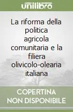 Ultime Pezzi La riforma della politica agricola comunitaria e la filiera olivicolo-olearia italiana