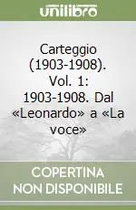 Carteggio (1903-1908). Vol. 1 1903-1908. Dal «Leonardo» a «La voce» Ordina Subito
