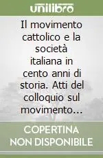 Novità Il movimento cattolico e la società italiana in cento anni di storia. Atti del colloquio sul movimento cattolico italiano (Venezia, 23-25 settembre 1974)