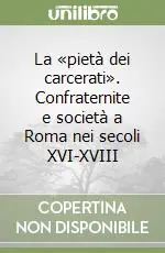 Offerta Speciale La «pietà dei carcerati». Confraternite e società a Roma nei secoli XVI-XVIII