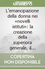 L‘emancipazione della donna nei «novelli istituti» la creazione della superiora generale, il Methodus 1854 Occasione Imperdibile