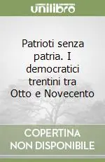 Patrioti senza patria. I democratici trentini tra Otto e Novecento Offerta Speciale