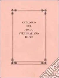 Catalogo del Fondo Stendhaliano Bucci. Vol. 1 Must-Have