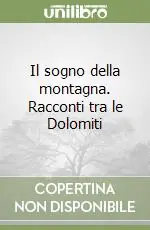 Il sogno della montagna. Racconti tra le Dolomiti Offerta Limitata