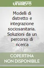 Compra Adesso Modelli di distretto e integrazione sociosanitaria. Soluzioni da un percorso di ricerca