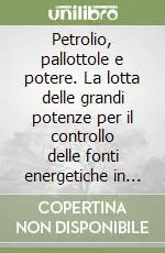 Scelto Dai Clienti Petrolio, pallottole e potere. La lotta delle grandi potenze per il controllo delle fonti energetiche in Asia