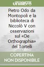 Ultimissimo Modello Pietro Odo da Montopoli e la biblioteca di Niccolò V con osservazioni sul «De Orthographia» del Tortelli