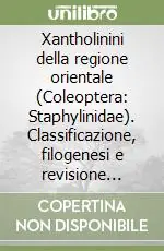 Quantità Limitata Xantholinini della regione orientale (Coleoptera Staphylinidae). Classificazione, filogenesi e revisione tassonomica