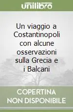 Consegna Rapida Un viaggio a Costantinopoli con alcune osservazioni sulla Grecia e i Balcani