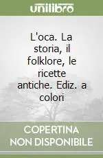 Scelto Dai Clienti L‘oca. La storia, il folklore, le ricette antiche. Ediz. a colori